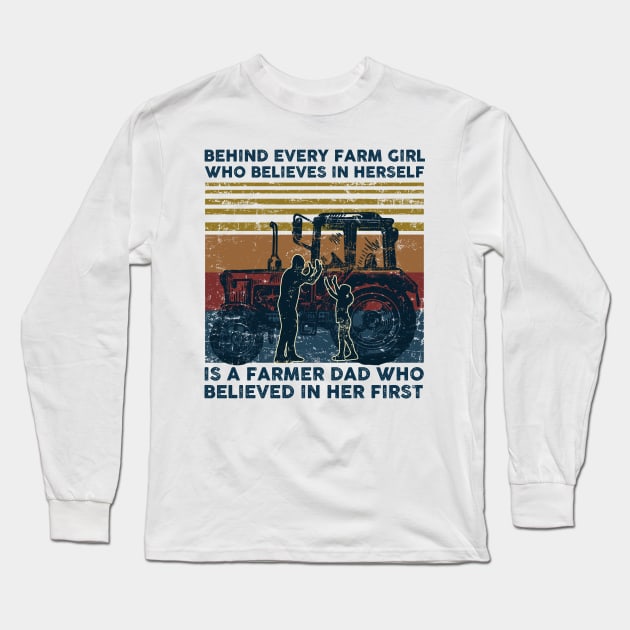 Behind Every Farm Girl Who Believes In herself is A Farmer Dad Who Believed in Her First Long Sleeve T-Shirt by nicholsoncarson4